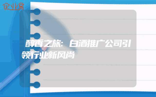 醇香之旅:白酒推广公司引领行业新风尚