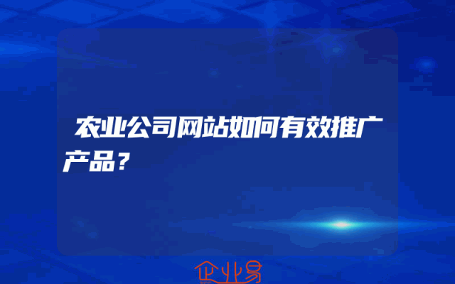 农业公司网站如何有效推广产品？