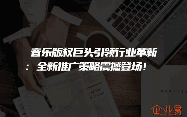音乐版权巨头引领行业革新:全新推广策略震撼登场！