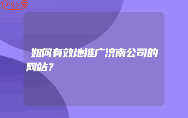 如何有效地推广济南公司的网站？