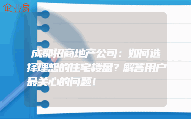 成都招商地产公司：如何选择理想的住宅楼盘？解答用户最关心的问题！