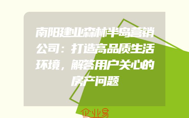 南阳建业森林半岛营销公司：打造高品质生活环境，解答用户关心的房产问题