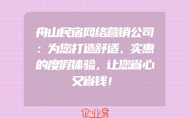 舟山民宿网络营销公司：为您打造舒适、实惠的度假体验，让您省心又省钱！
