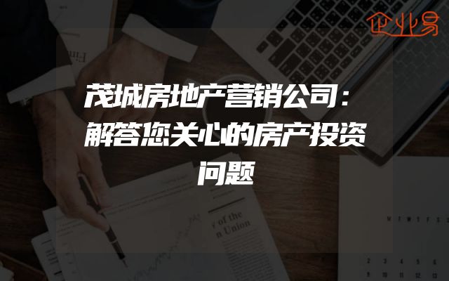 茂城房地产营销公司：解答您关心的房产投资问题