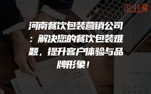 河南餐饮包装营销公司：解决您的餐饮包装难题，提升客户体验与品牌形象！