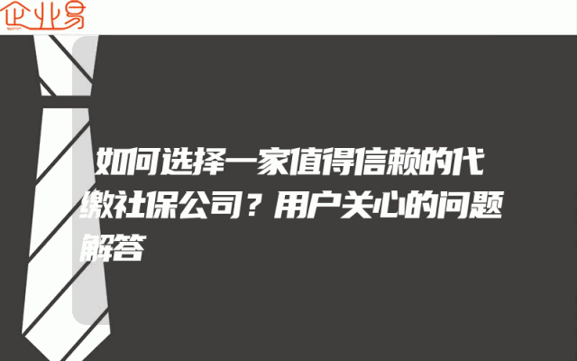 如何选择一家值得信赖的代缴社保公司？用户关心的问题解答