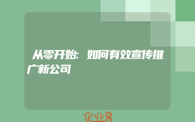 从零开始:如何有效宣传推广新公司