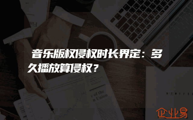 音乐版权侵权时长界定：多久播放算侵权？