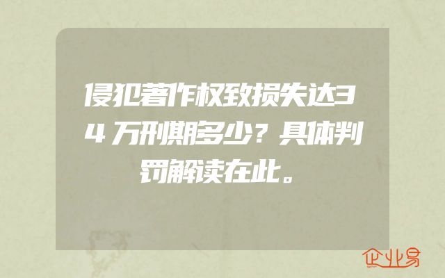侵犯著作权致损失达34万刑期多少？具体判罚解读在此。