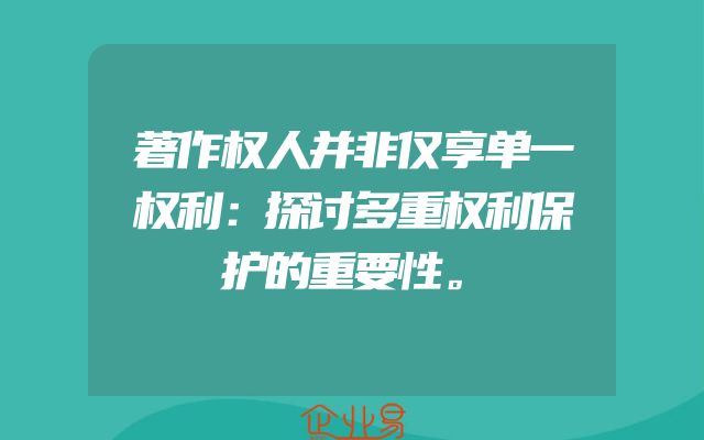 著作权人并非仅享单一权利：探讨多重权利保护的重要性。