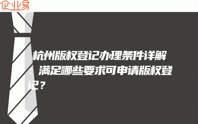 杭州版权登记办理条件详解：满足哪些要求可申请版权登记？