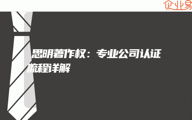 思明著作权：专业公司认证流程详解