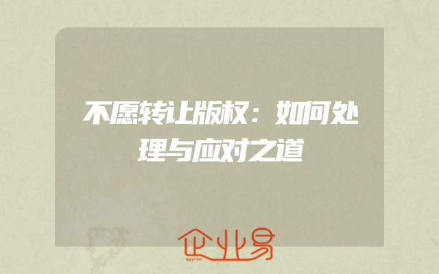 不愿转让版权：如何处理与应对之道
