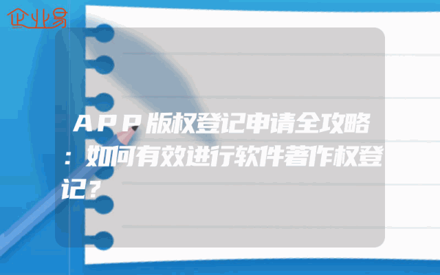 APP版权登记申请全攻略：如何有效进行软件著作权登记？