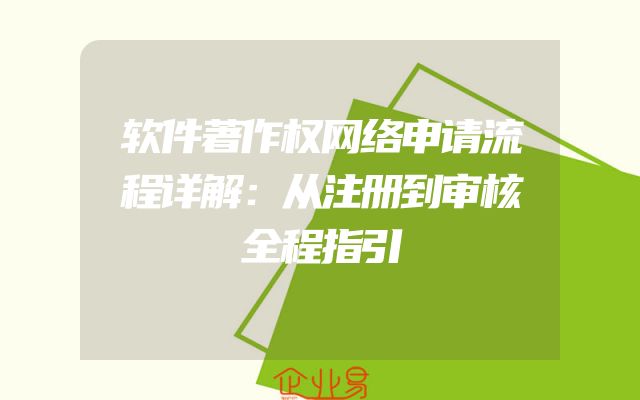 软件著作权网络申请流程详解：从注册到审核全程指引