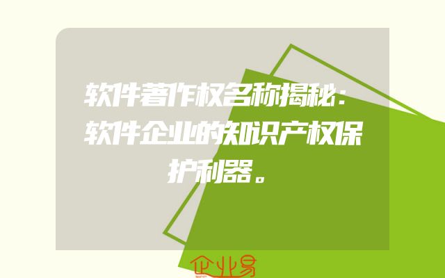 软件著作权名称揭秘：软件企业的知识产权保护利器。