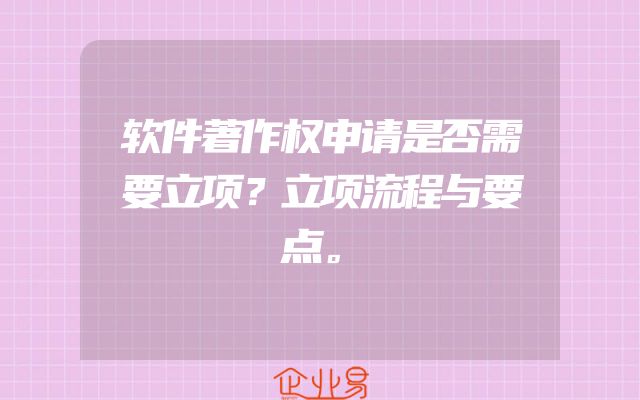 软件著作权申请是否需要立项？立项流程与要点。