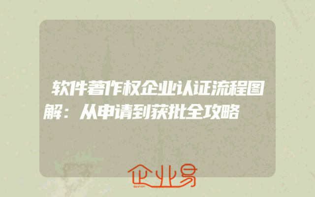 软件著作权企业认证流程图解：从申请到获批全攻略