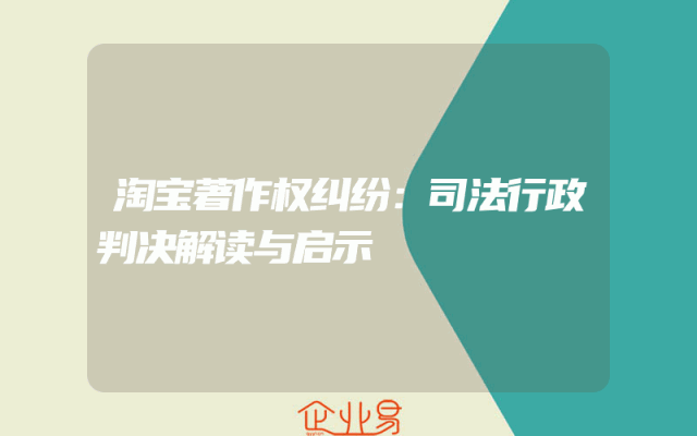 淘宝著作权纠纷：司法行政判决解读与启示