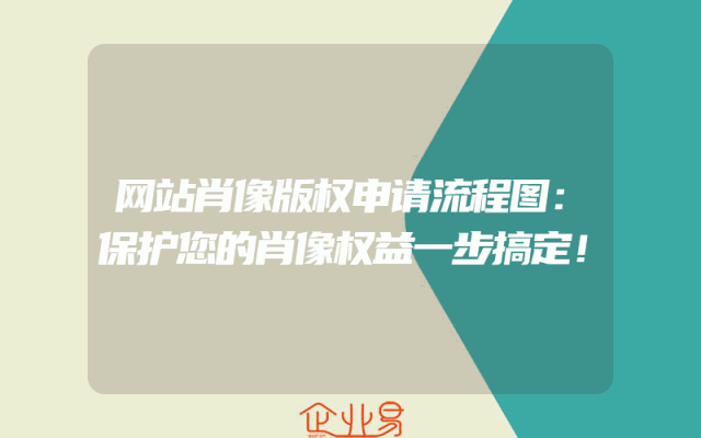 网站肖像版权申请流程图：保护您的肖像权益一步搞定！
