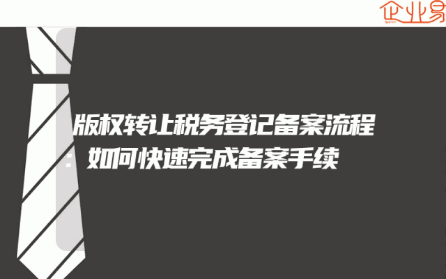 版权转让税务登记备案流程：如何快速完成备案手续