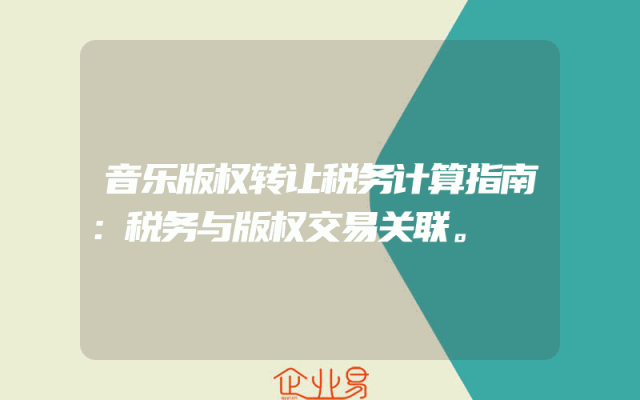 音乐版权转让税务计算指南：税务与版权交易关联。