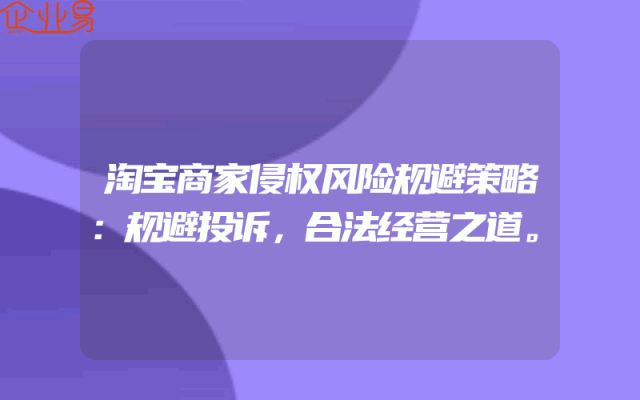 淘宝商家侵权风险规避策略：规避投诉，合法经营之道。