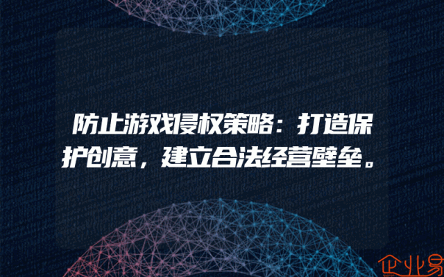 防止游戏侵权策略：打造保护创意，建立合法经营壁垒。