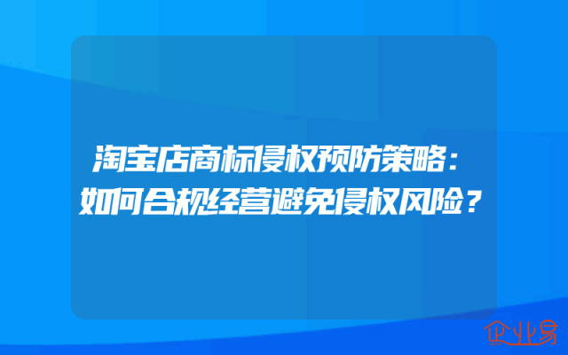 淘宝店商标侵权预防策略：如何合规经营避免侵权风险？