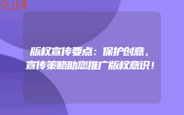 版权宣传要点：保护创意，宣传策略助您推广版权意识！