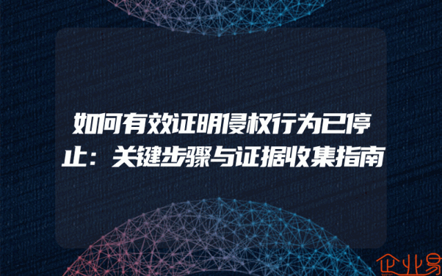 如何有效证明侵权行为已停止：关键步骤与证据收集指南