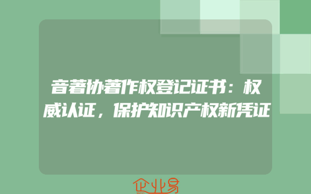 音著协著作权登记证书：权威认证，保护知识产权新凭证