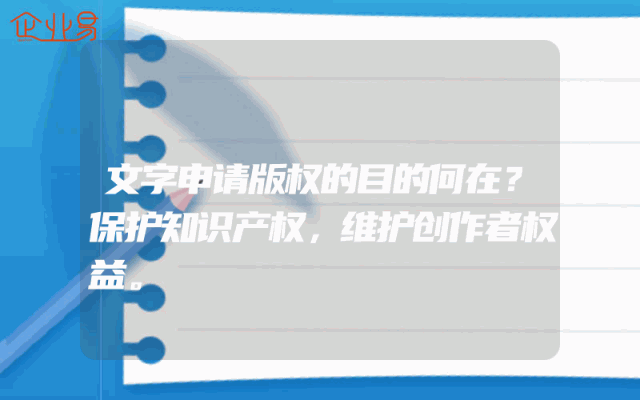 文字申请版权的目的何在？保护知识产权，维护创作者权益。