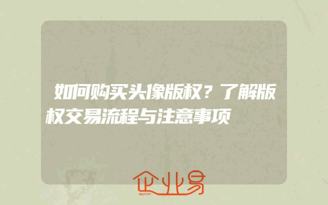 如何购买头像版权？了解版权交易流程与注意事项