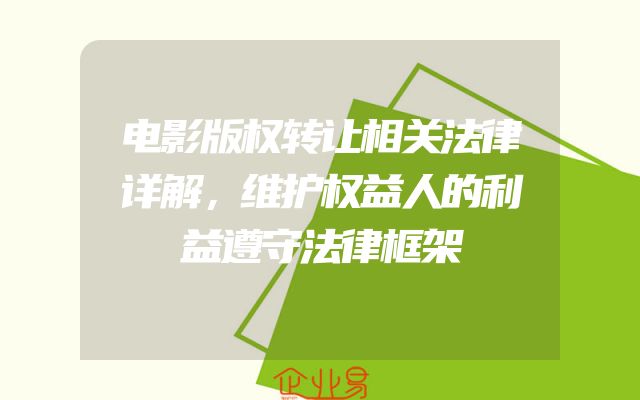 电影版权转让相关法律详解，维护权益人的利益遵守法律框架