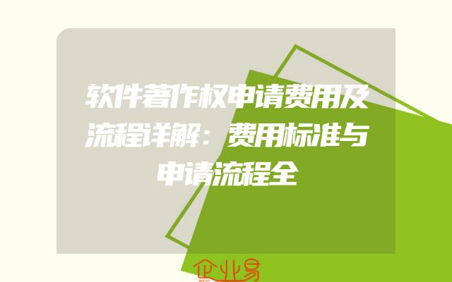 软件著作权申请费用及流程详解：费用标准与申请流程全