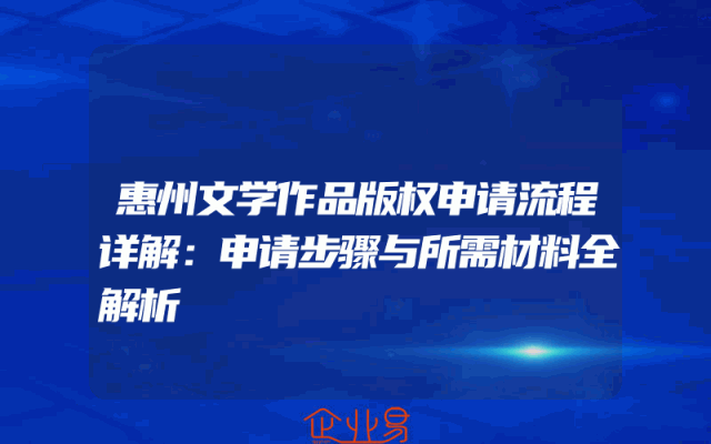 惠州文学作品版权申请流程详解：申请步骤与所需材料全解析