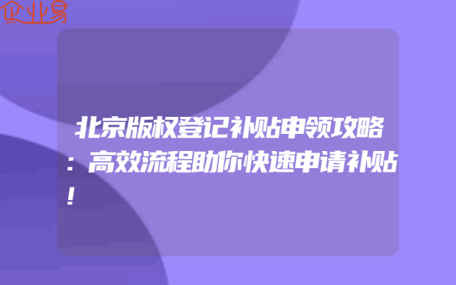 北京版权登记补贴申领攻略：高效流程助你快速申请补贴！