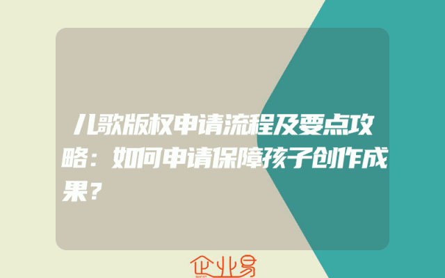 儿歌版权申请流程及要点攻略：如何申请保障孩子创作成果？