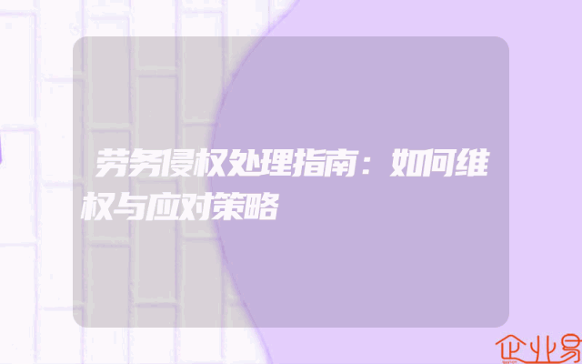 劳务侵权处理指南：如何维权与应对策略