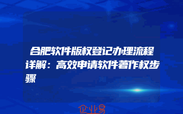 合肥软件版权登记办理流程详解：高效申请软件著作权步骤