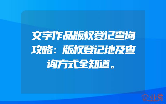 文字作品版权登记查询攻略：版权登记地及查询方式全知道。