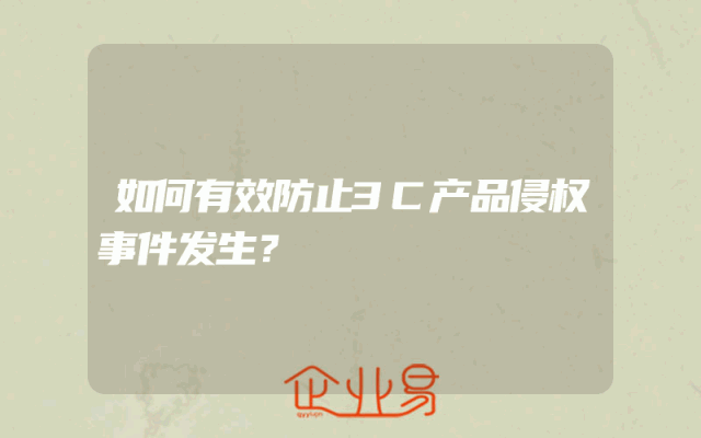 如何有效防止3C产品侵权事件发生？