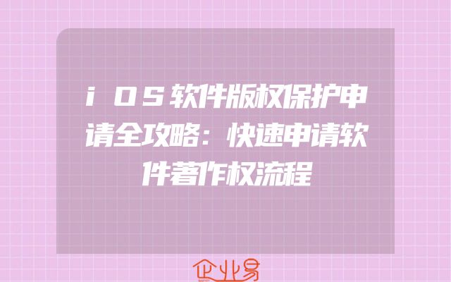 iOS软件版权保护申请全攻略：快速申请软件著作权流程