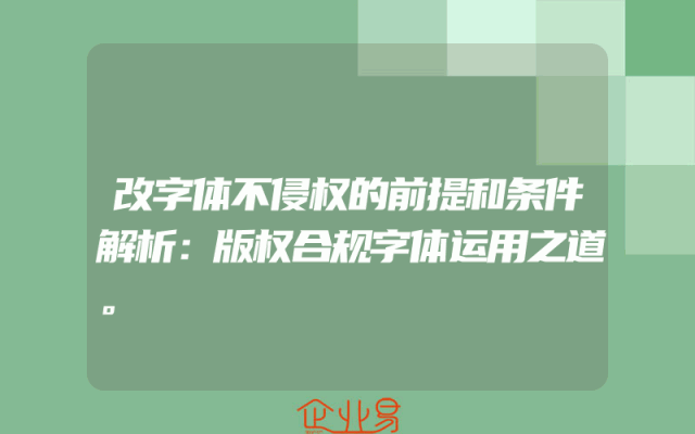 改字体不侵权的前提和条件解析：版权合规字体运用之道。