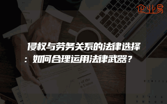 侵权与劳务关系的法律选择：如何合理运用法律武器？
