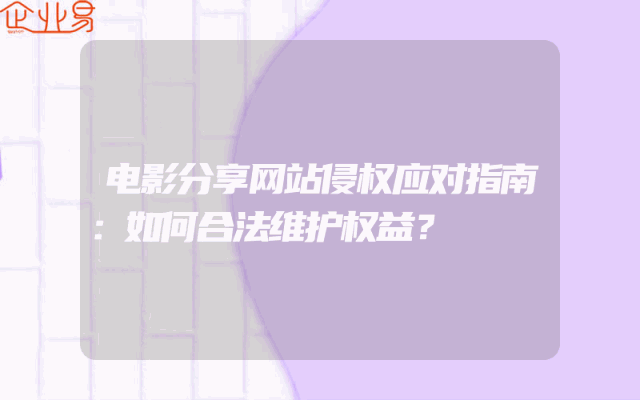 电影分享网站侵权应对指南：如何合法维护权益？