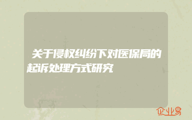 关于侵权纠纷下对医保局的起诉处理方式研究