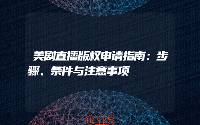 美剧直播版权申请指南：步骤、条件与注意事项