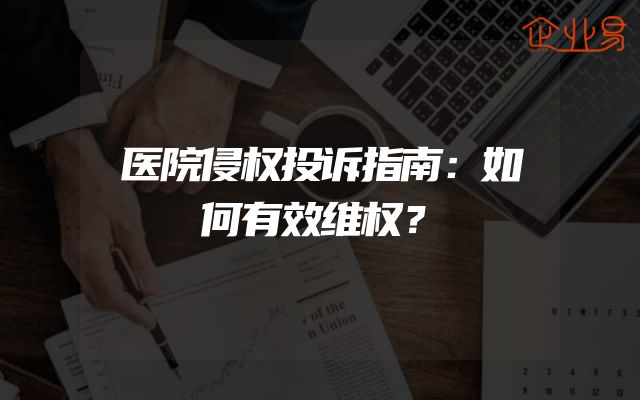 医院侵权投诉指南：如何有效维权？